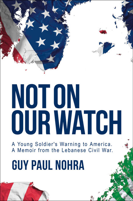 Not on Our Watch (A Young Soldier's Warning to America) by Guy Paul Nohra, 9798895658246