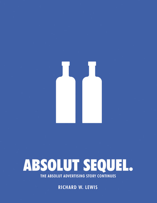 Absolut Sequel. (The Absolut Advertising Story Continues) by Richard W. Lewis, 9780804860659
