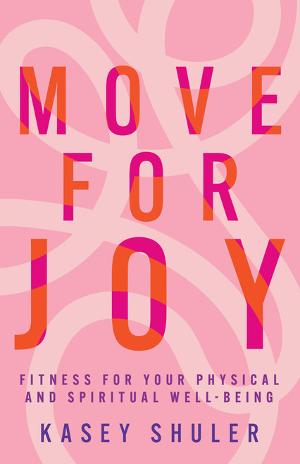 Move for Joy (Fitness for Your Physical and Spiritual Well-Being) by Kasey Shuler, 9798887697918
