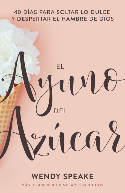 El ayuno del azúcar (40 días para soltar lo dulce y despertar el hambre de Dios) (Spanish Edition) by Wendy Speake, 9798887698236