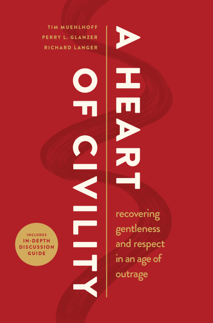 A Heart of Civility (Recovering Gentleness and Respect in an Age of Outrage) by Tim Muehlhoff, Perry L. Glanzer, Richard Langer, 9798400513671