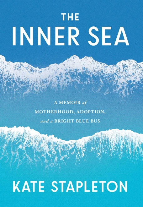 The Inner Sea (A Memoir of Motherhood, Adoption, and a Bright Blue Bus) by Kate Stapleton, 9798881614607