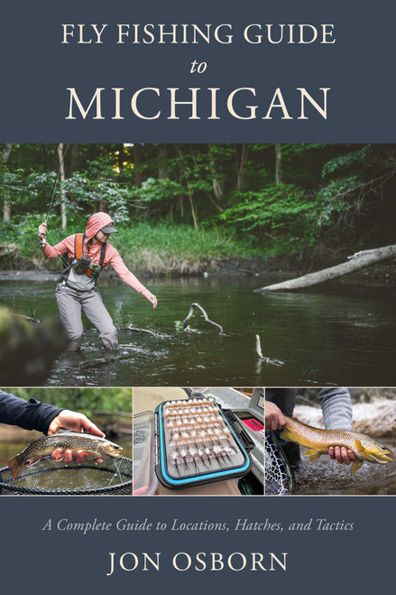 Fly Fishing Guide to Michigan (A Complete Guide to Locations, Hatches, and Tactics) by Jon Osborn, 9780811778671