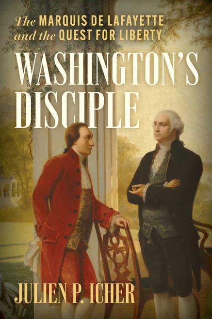 Washington's Disciple (The Marquis de Lafayette and the Quest for Liberty) by Julien P. Icher, 9780811778954