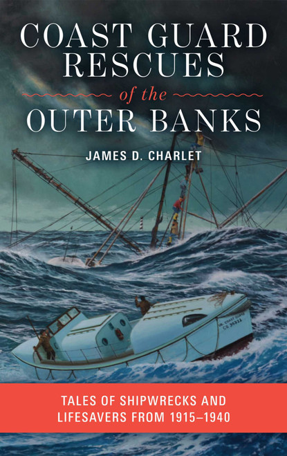 Coast Guard Rescues of the Outer Banks (Tales of Shipwrecks and Lifesavers from 1915-1940) by James D. Charlet, 9781493094066