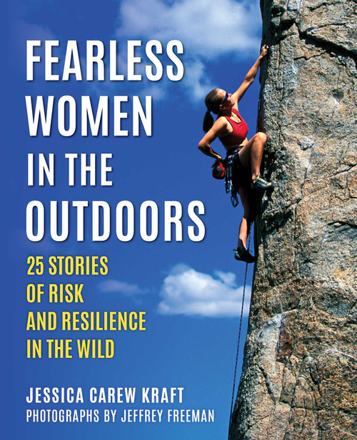 Fearless Women in the Outdoors (25 Stories of Risk and Resilience in the Wild) by Jessica Carew Kraft, Jeffrey Freeman, 9781493095698