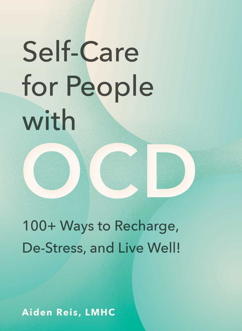 Self-Care for People with OCD (100+ Ways to Recharge, De-Stress, and Find Relief!) by Aiden Reis, 9781507227916