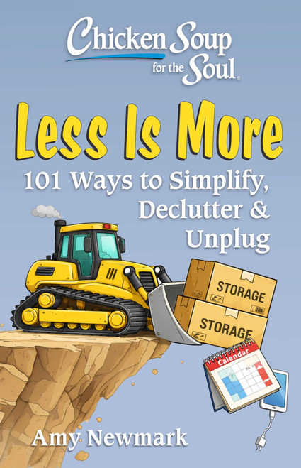 Chicken Soup for the Soul: Less Is More (101 Ways to Simplify, Declutter, and Unplug) by Amy Newmark, 9781611594690