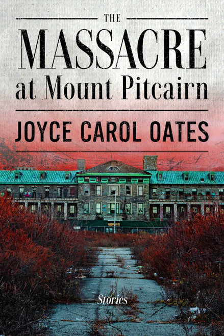 The Massacre at Mount Pitcairn (Stories) by Joyce Carol Oates, 9781613168509