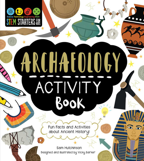 STEM Starters for Kids Archaeology Activity Book (Fun Facts and Activities about Ancient History) by Sam Hutchinson, Vicky Barker, 9781631587382