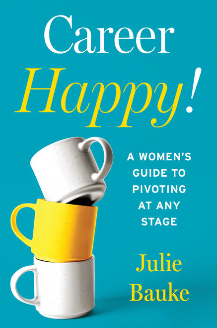 Career Happy! (A Women's Guide to Pivoting at Any Stage) by Julie Bauke, 9781646873487