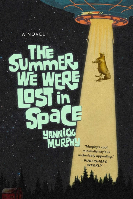 The Summer We Were Lost in Space (A Novel) by Yannick Murphy, 9781648212406