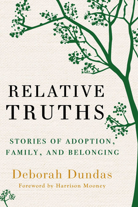 Relative Truths (Stories of Adoption, Family, and Belonging) by Deborah Dundas, 9781668012321