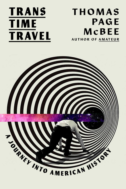 Trans Time Travel (A Journey into American History) by Thomas Page McBee, 9781668066867