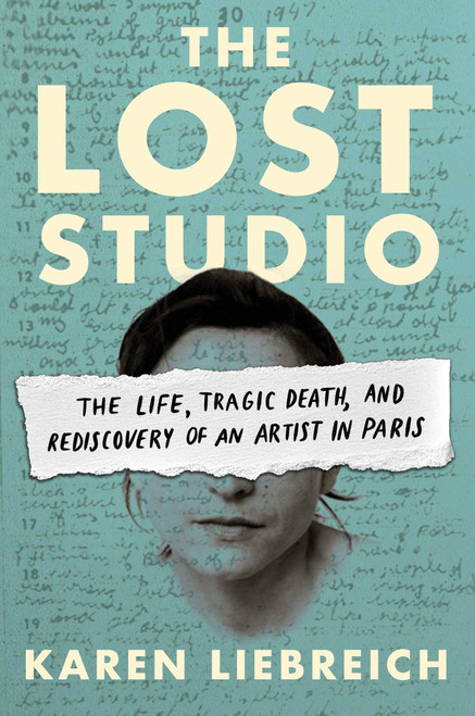 The Lost Studio (The Life, Tragic Death, and Rediscovery of an Artist in Paris) by Karen Liebreich, 9781668209974