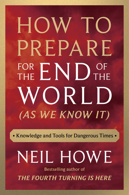 How to Prepare for the End of the World (As We Know It) (Knowledge and Tools for Dangerous Times) by Neil Howe, 9781668210741