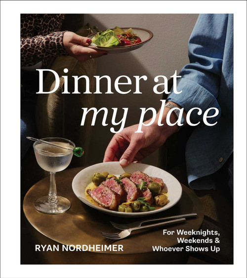 Dinner at My Place (For Weeknights, Weekends & Whoever Shows Up (A Cookbook)) by Ryan Nordheimer, 9781668218228