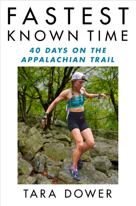 Fastest Known Time (40 Days on the Appalachian Trail) by Tara Dower, 9781668221464