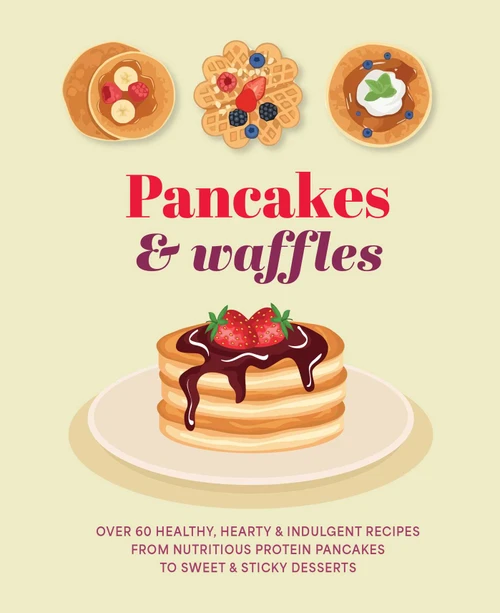 Pancakes & Waffles (Over 60 healthy, hearty & indulgent recipes from nutritious protein pancakes to sweet & sticky desserts) by Ryland Peters & Small, 9781788797900