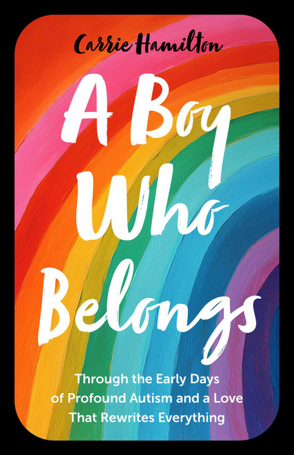 A Boy Who Belongs (Through the Early Days of Profound Autism and a Love That Rewrites Everything) by Carrie  Hamilton, 9781806950287