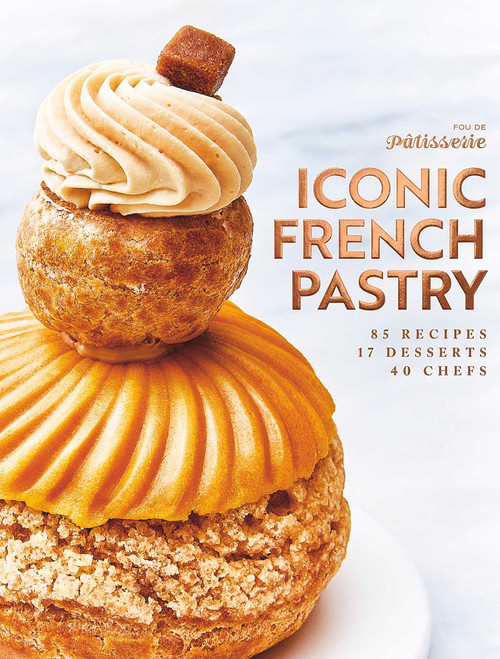 Iconic French Pastry (85 Recipes, 17 Desserts, 40 Chefs) by Julie Mathieu, Muriel Tallandier, 9781962098465