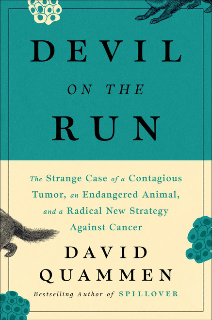 Devil On The Run (The Strange Case of a Contagious Tumor, an Endangered Animal, and a Radical New Strategy Against Cancer) by David Quammen, 9781982142537