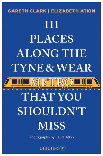 111 Places along the Tyne & Wear Metro That You Shouldn't Miss by Gareth Clark, Elizabeth Atkin, Laura Atkin, 9783740828875