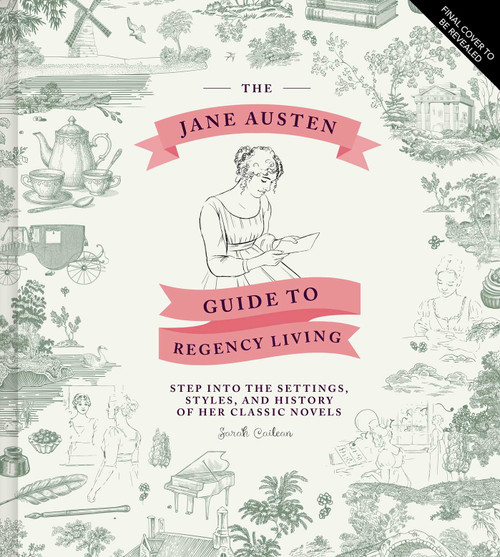 The Jane Austen Guide to Regency Living (Step Into the Settings, Styles, and History of Her Classic Novels) by Sarah Cailean, 9798337406725