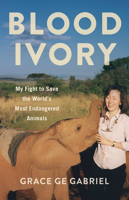Blood Ivory (My Fight to Save the World's Most Endangered Animals) by Grace Ge Gabriel, 9798896364061