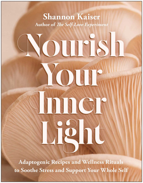 Nourish Your Inner Light (Adaptogenic Recipes and Wellness Rituals to Soothe Stress and Support Your Whole Self) by Shannon Kaiser, 9798902680383
