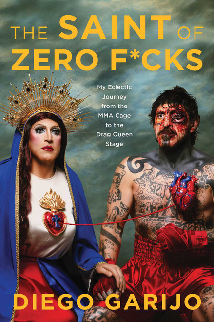 The Saint of Zero F*cks (My Eclectic Journey from the MMA Cage to the Drag Queen Stage) by Diego Garijo, 9798902680468