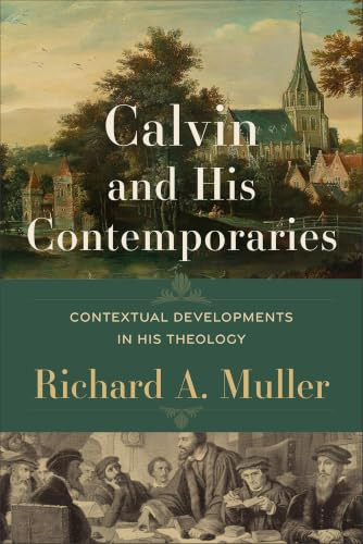 Calvin and His Contemporaries (Contextual Developments in His Theology) by Richard A. Muller, 9781540972026