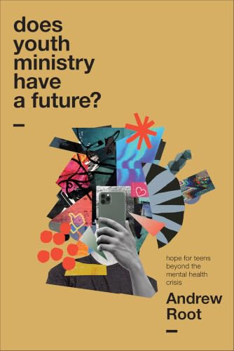 Does Youth Ministry Have a Future? (Hope for Teens Beyond the Mental Health Crisis) by Andrew Root, 9781540971265