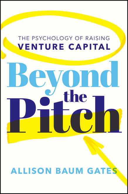 Beyond the Pitch (The Psychology of Raising Venture Capital) by Allison Baum Gates, 9781394381876