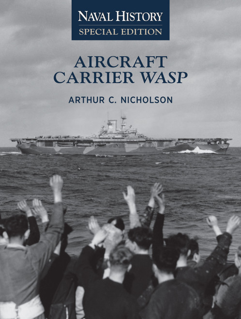 Aircraft Carrier Wasp (Naval History Special Edition) by Arthur C. Nicholson, 9798892410663