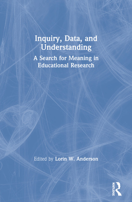 Inquiry, Data, and Understanding (A Search for Meaning in Educational Research) by Lorin W. Anderson, 9780367603717
