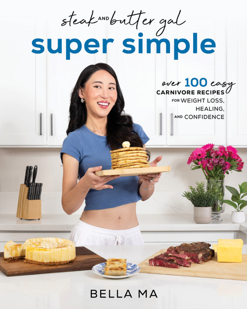 Steak and Butter Gal Super Simple (100 Easy Carnivore Recipes for Weight Loss, Healing, and Confidence) by Bella Ma, 9781628606720