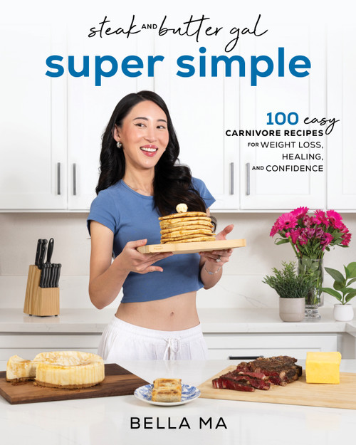 Steak and Butter Gal Super Simple (100 Easy Carnivore Recipes for Weight Loss, Healing, and Confidence) by Bella Ma, 9781628606720