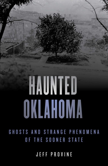 Haunted Oklahoma (Ghosts and Strange Phenomena of the Sooner State) by Jeff Provine, 9781493047178