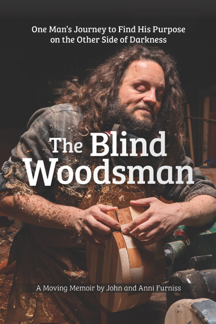 The Blind Woodsman (One Man's Journey to Find His Purpose on the Other Side of Darkness) by John Furniss, Anni Furniss, 9781497104549