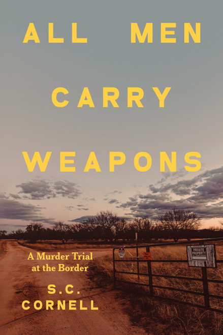 All Men Carry Weapons (A Murder Trial at the Border) by S.C. Cornell, 9798217060566
