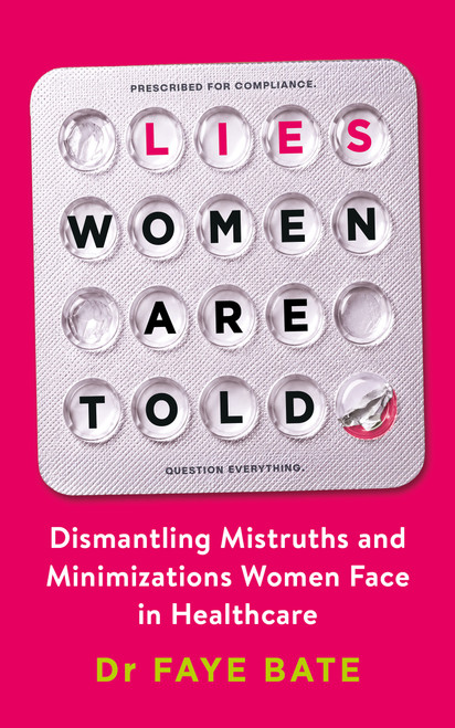 Lies Women Are Told (Dismantling Mistruths and Minimizations Women Face in Healthcare) by Faye Dr. Bate, 9798318605949