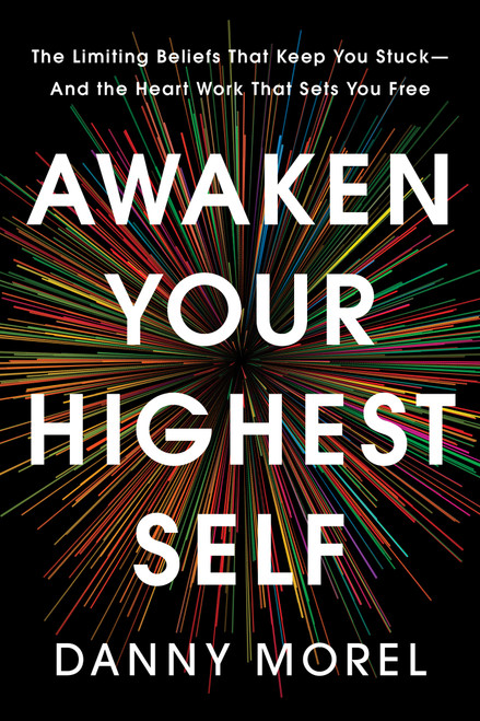 Awaken Your Highest Self (The Limiting Beliefs That Keep You Stuck-And the Heart Work That Sets You Free) by Danny Morel, 9798318605215