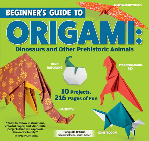 Beginner's Guide to Origami: Dinosaurs and Other Prehistoric Animals (10 Projects, 216 Pages of Fun) by Pasquale D'Auria, 9781641243841