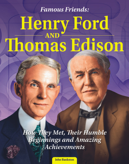 Famous Friends: Henry Ford and Thomas Edison (How They Met, Their Humble Beginnings and Amazing Achievements) by John Bankston, 9798890940124