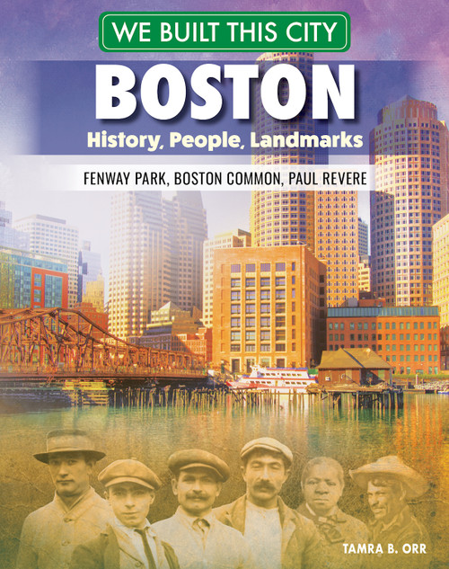 We Built This City: Boston (History, People, Landmarks--Fenway Park, Boston Common, Paul Revere) by Tamra B. Orr, 9798890940445