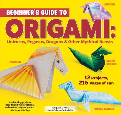 Beginner's Guide to Origami: Unicorns, Pegasus, Dragons & Other Mythical Beasts (12 Projects, 216 Pages of Fun) by Pasquale D'Auria, 9781641243834