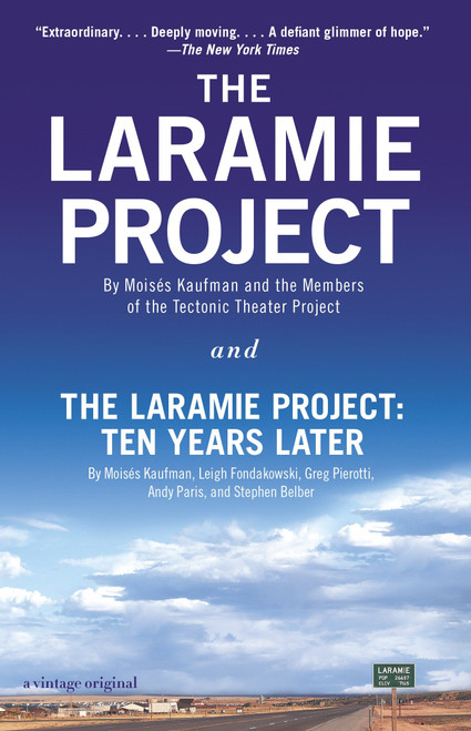 The Laramie Project and The Laramie Project: Ten Years Later by Moises Kaufman, Tectonic Theater Project, Leigh Fondakowski, Greg Pierotti, Andy Paris, 9780804170390