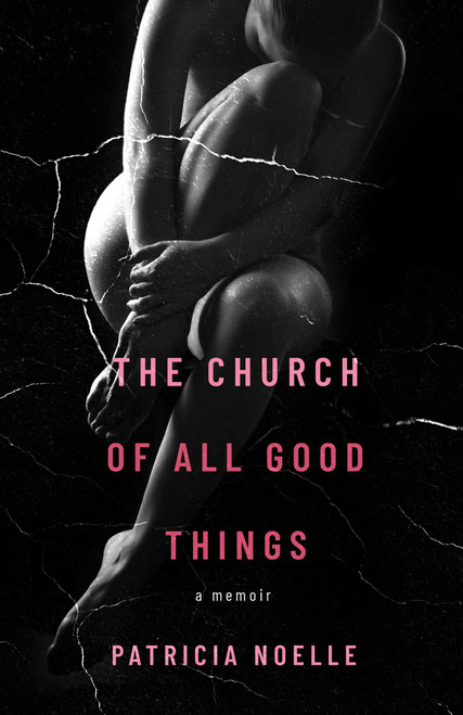 The Church of All Good Things (A Memoir) by Patricia Noelle, 9780757326189