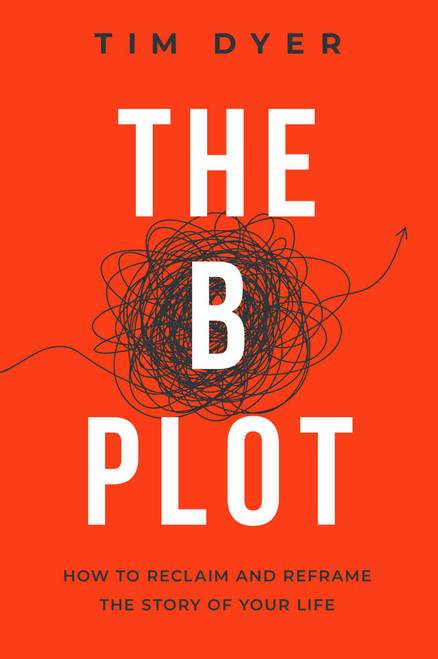 The B Plot (How to Reclaim and Reframe the Story of Your Life) by Tim Dyer, 9781637636145
